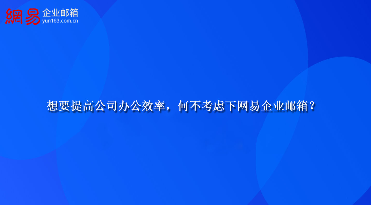 想要提高公司办公效率，何不考虑下网易企业邮箱？