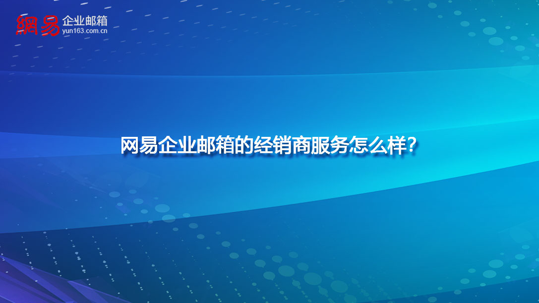 网易企业邮箱的经销商服务怎么样？