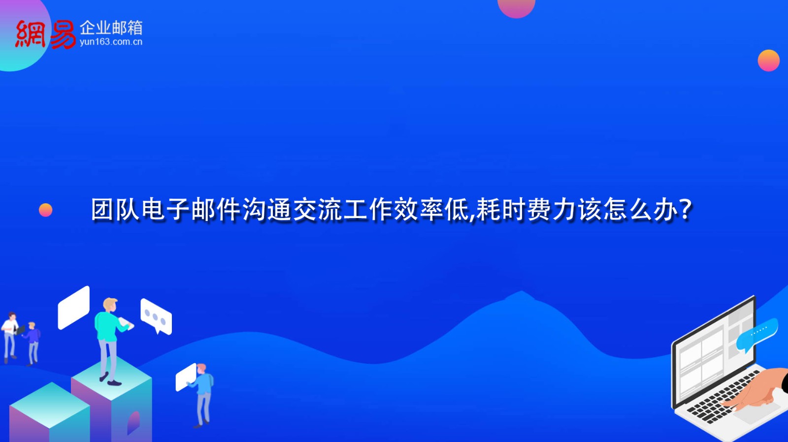 团队电子邮件沟通交流工作效率低,耗时费力该怎么办？