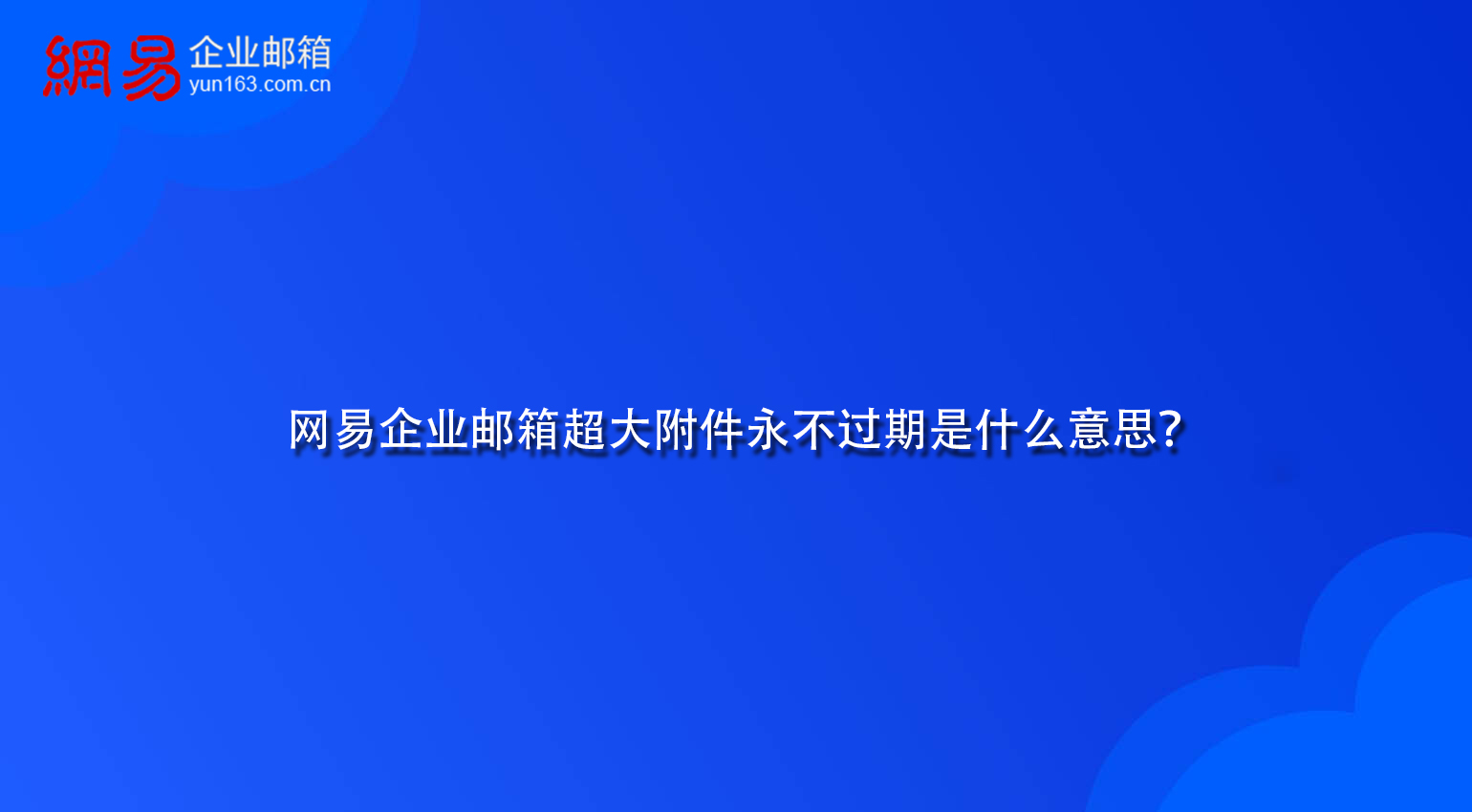 网易企业邮箱超大附件永不过期是什么意思？