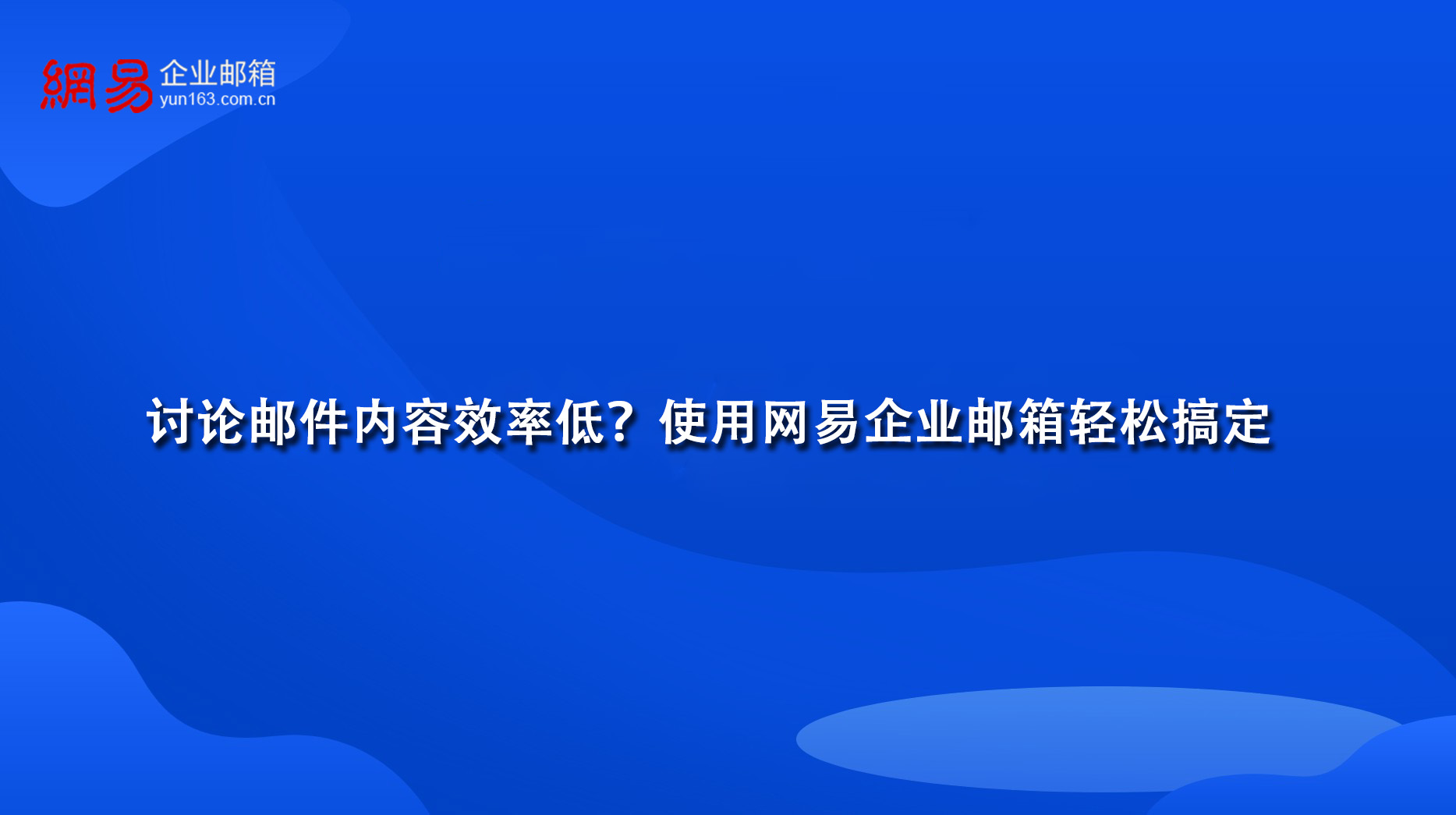 讨论邮件内容效率低？使用网易企业邮箱轻松搞定