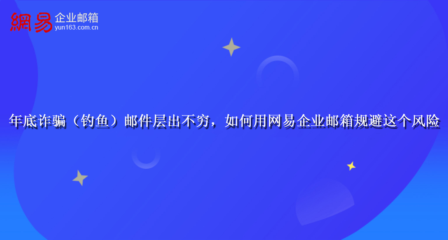 年底诈骗（钓鱼）邮件层出不穷，如何用网易企业邮箱规避这个风险